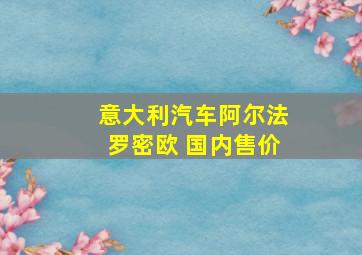 意大利汽车阿尔法罗密欧 国内售价